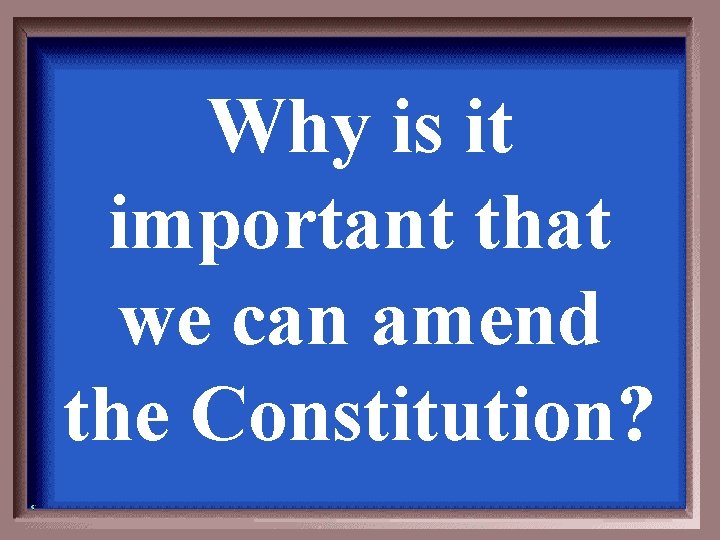 Why is it important that we can amend the Constitution? 