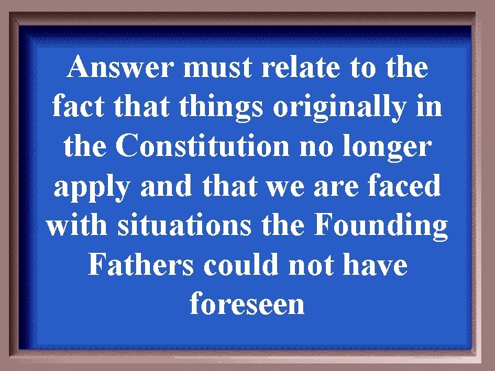 Answer must relate to the fact that things originally in the Constitution no longer