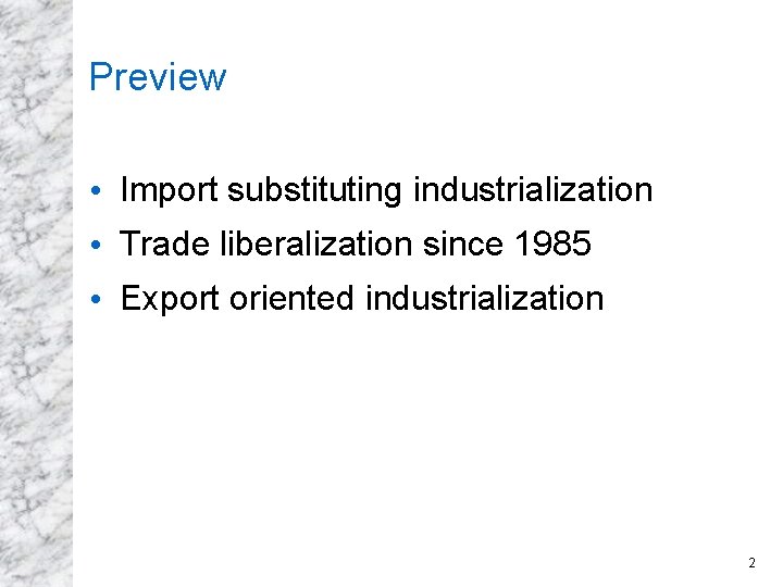 Preview • Import substituting industrialization • Trade liberalization since 1985 • Export oriented industrialization