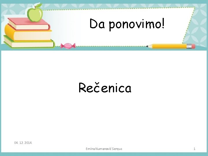 Da ponovimo! Rečenica 04. 12. 2014. Emina Numanović Senyuz 1 
