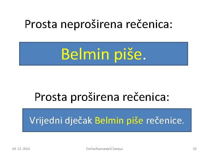 Prosta neproširena rečenica: Belmin piše. Prosta proširena rečenica: Vrijedni dječak Belmin piše rečenice. 04.