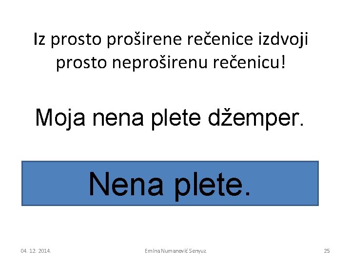 Iz prosto proširene rečenice izdvoji prosto neproširenu rečenicu! Moja nena plete džemper. Nena plete.