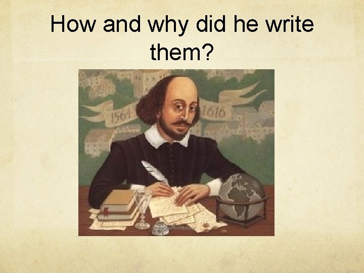 How and why did he write them? 