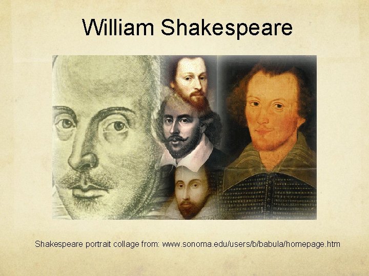 William Shakespeare portrait collage from: www. sonoma. edu/users/b/babula/homepage. htm 