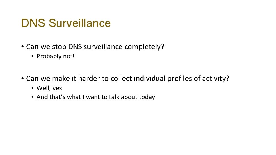 DNS Surveillance • Can we stop DNS surveillance completely? • Probably not! • Can