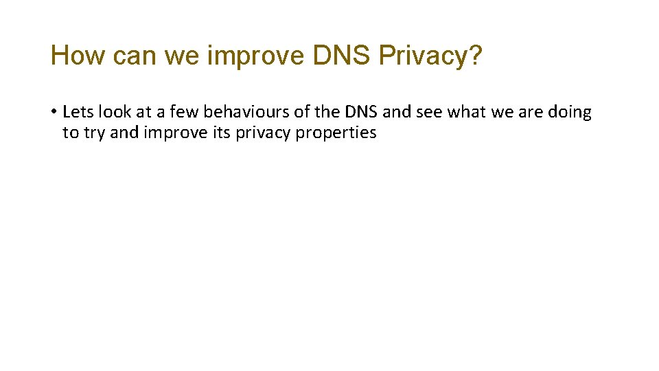 How can we improve DNS Privacy? • Lets look at a few behaviours of