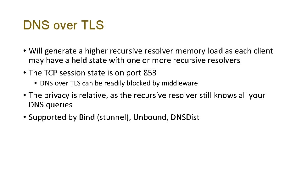 DNS over TLS • Will generate a higher recursive resolver memory load as each