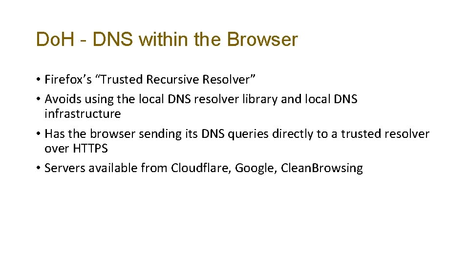 Do. H - DNS within the Browser • Firefox’s “Trusted Recursive Resolver” • Avoids