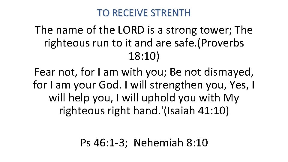 TO RECEIVE STRENTH The name of the LORD is a strong tower; The righteous