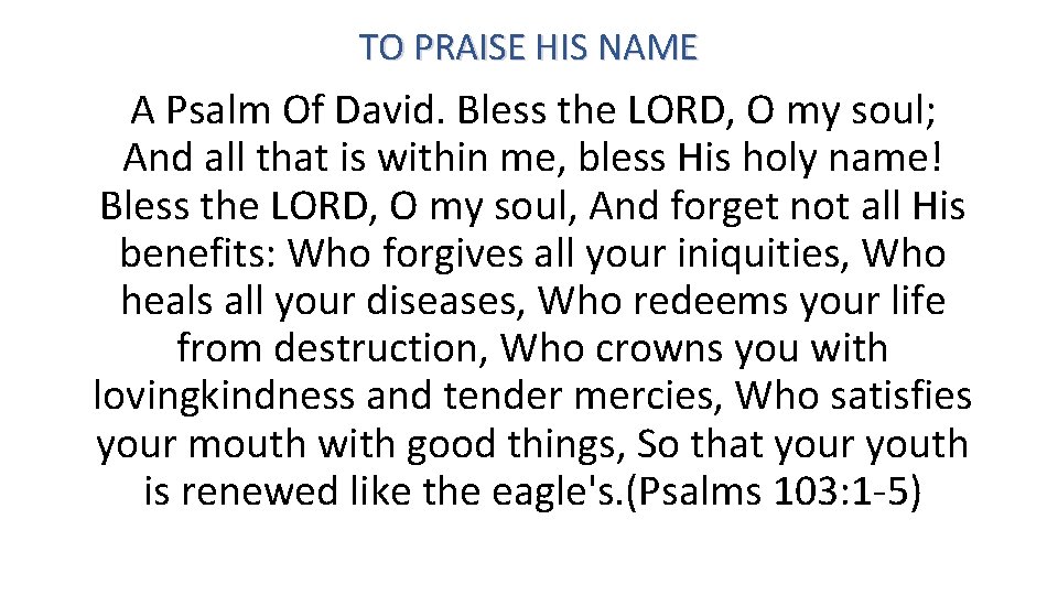 TO PRAISE HIS NAME A Psalm Of David. Bless the LORD, O my soul;