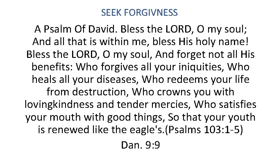 SEEK FORGIVNESS A Psalm Of David. Bless the LORD, O my soul; And all