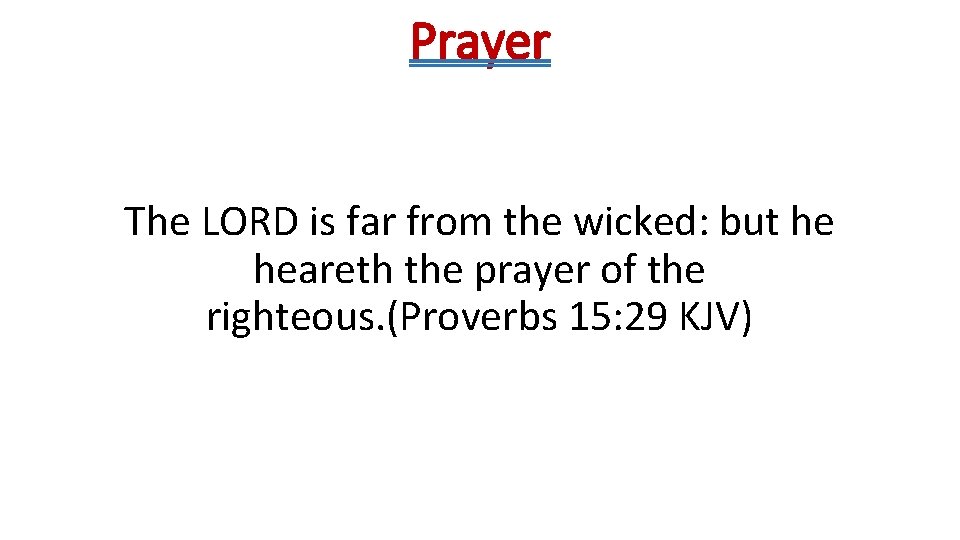 Prayer The LORD is far from the wicked: but he heareth the prayer of