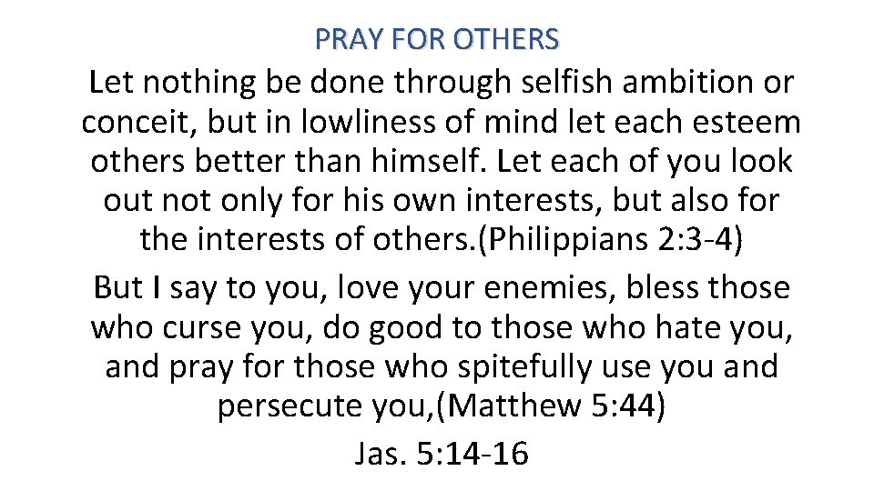 PRAY FOR OTHERS Let nothing be done through selfish ambition or conceit, but in