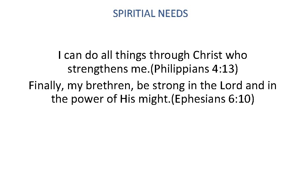 SPIRITIAL NEEDS I can do all things through Christ who strengthens me. (Philippians 4: