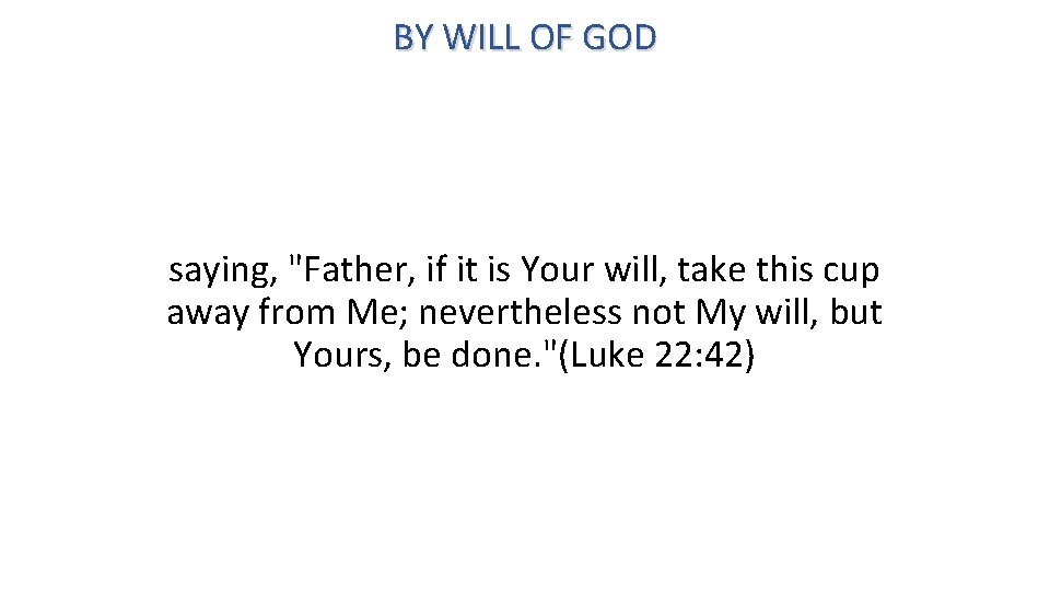 BY WILL OF GOD saying, "Father, if it is Your will, take this cup