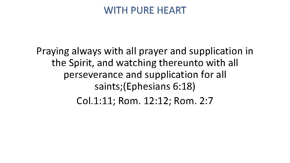 WITH PURE HEART Praying always with all prayer and supplication in the Spirit, and