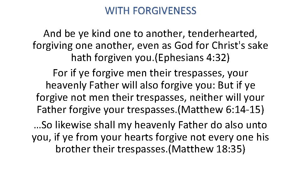 WITH FORGIVENESS And be ye kind one to another, tenderhearted, forgiving one another, even