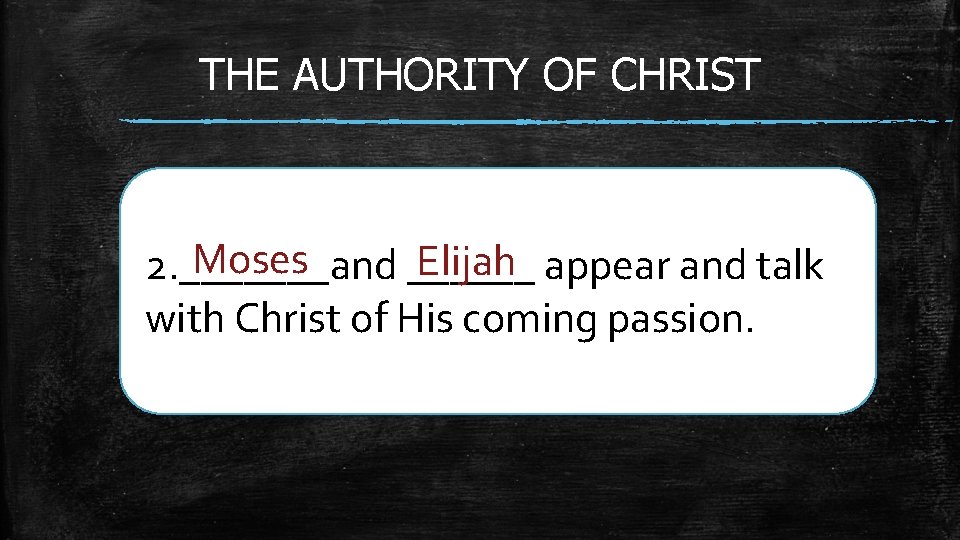 THE AUTHORITY OF CHRIST Moses Elijah appear and talk 2. _______and ______ with Christ