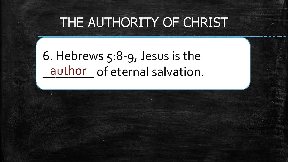 THE AUTHORITY OF CHRIST 6. Hebrews 5: 8 -9, Jesus is the author of