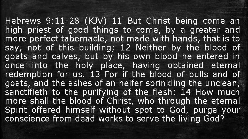 Hebrews 9: 11 -28 (KJV) 11 But Christ being come an high priest of