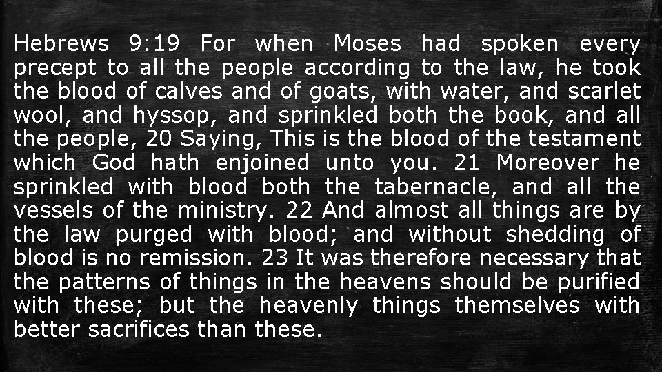 Hebrews 9: 19 For when Moses had spoken every precept to all the people