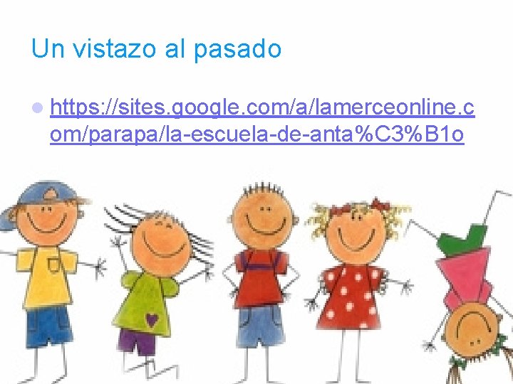 Un vistazo al pasado l https: //sites. google. com/a/lamerceonline. c om/parapa/la-escuela-de-anta%C 3%B 1 o