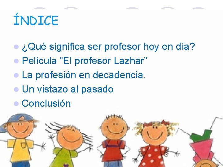 ÍNDICE l ¿Qué significa ser profesor hoy en día? l Película “El profesor Lazhar”