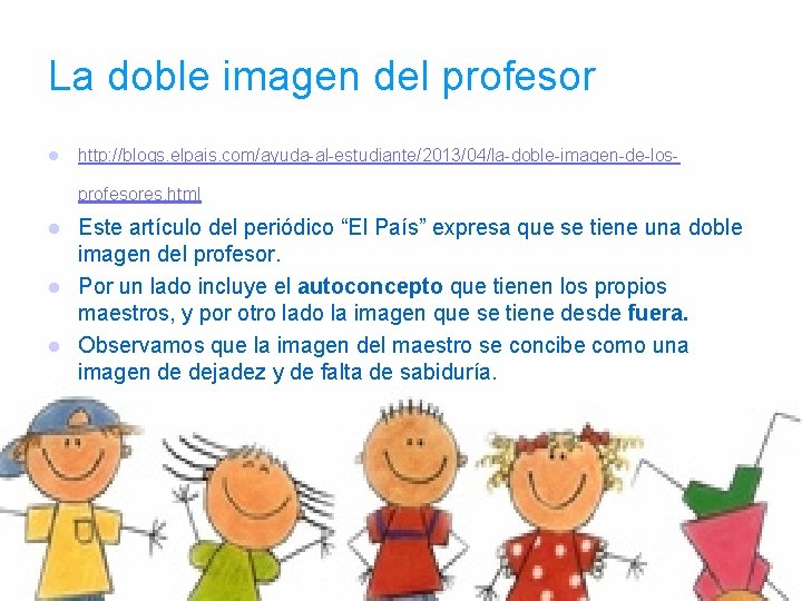 La doble imagen del profesor l http: //blogs. elpais. com/ayuda-al-estudiante/2013/04/la-doble-imagen-de-losprofesores. html Este artículo del
