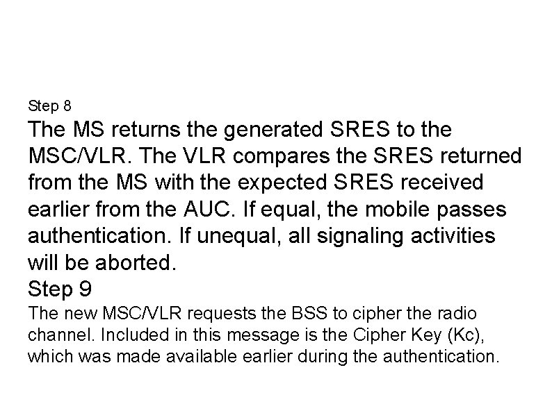 Step 8 The MS returns the generated SRES to the MSC/VLR. The VLR compares