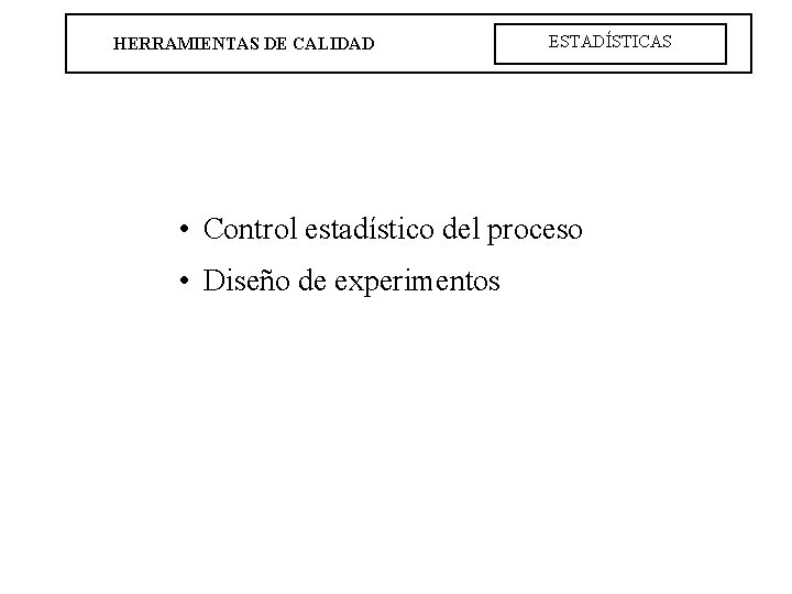 HERRAMIENTAS DE CALIDAD ESTADÍSTICAS • Control estadístico del proceso • Diseño de experimentos 