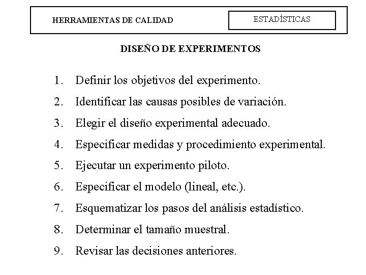 HERRAMIENTAS DE CALIDAD ESTADÍSTICAS DISEÑO DE EXPERIMENTOS 1. Definir los objetivos del experimento. 2.