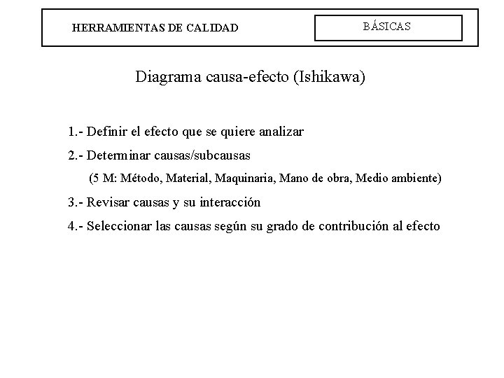 HERRAMIENTAS DE CALIDAD BÁSICAS Diagrama causa-efecto (Ishikawa) 1. - Definir el efecto que se