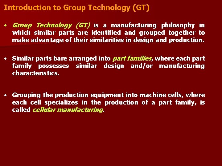 Introduction to Group Technology (GT) • Group Technology (GT) is a manufacturing philosophy in