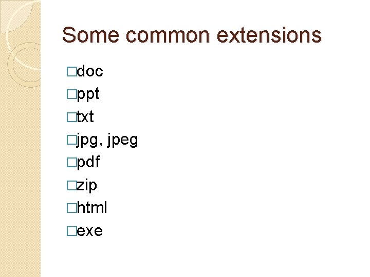 Some common extensions �doc �ppt �txt �jpg, �pdf jpeg �zip �html �exe 