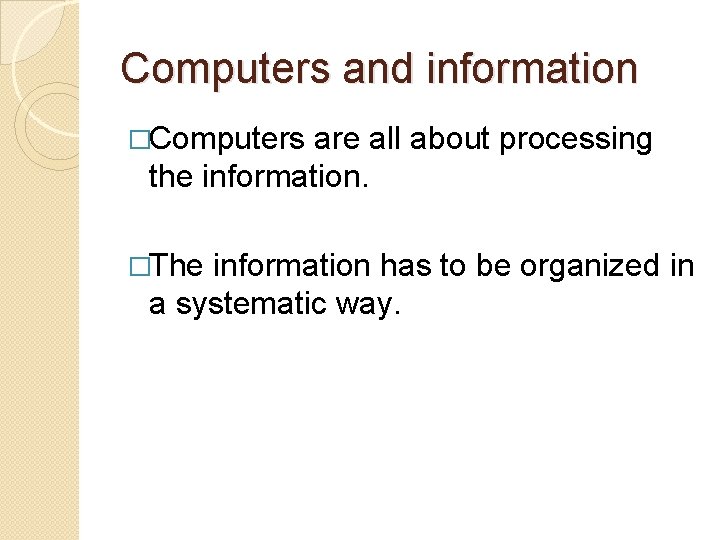 Computers and information �Computers are all about processing the information. �The information has to