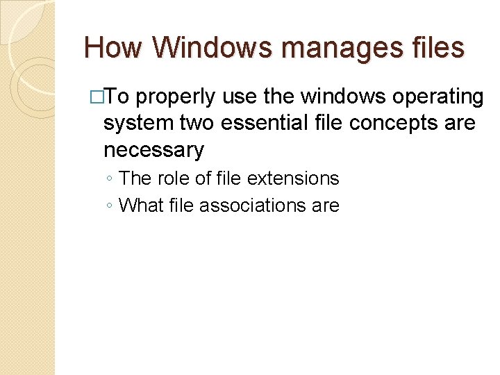 How Windows manages files �To properly use the windows operating system two essential file