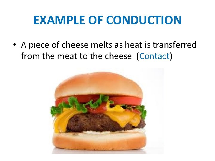 EXAMPLE OF CONDUCTION • A piece of cheese melts as heat is transferred from