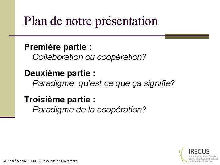 Plan de notre présentation Première partie : Collaboration ou coopération? Deuxième partie : Paradigme,