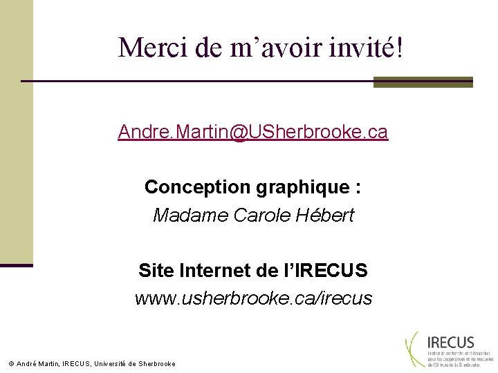 Merci de m’avoir invité! Andre. Martin@USherbrooke. ca Conception graphique : Madame Carole Hébert Site