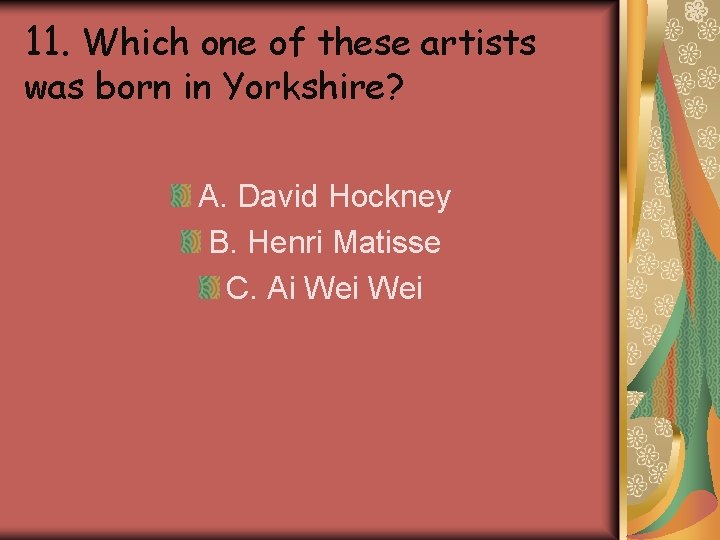 11. Which one of these artists was born in Yorkshire? A. David Hockney B. 11. Which one of these artists was born in Yorkshire? A. David Hockney B.