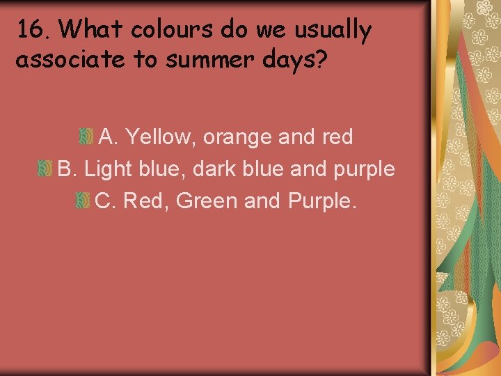 16. What colours do we usually associate to summer days? A. Yellow, orange and 16. What colours do we usually associate to summer days? A. Yellow, orange and