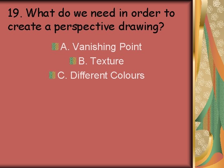 19. What do we need in order to create a perspective drawing? A. Vanishing 19. What do we need in order to create a perspective drawing? A. Vanishing