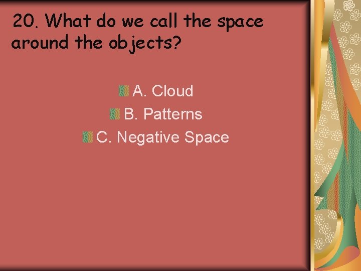 20. What do we call the space around the objects? A. Cloud B. Patterns 20. What do we call the space around the objects? A. Cloud B. Patterns