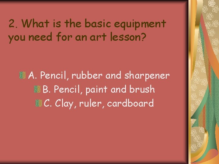 2. What is the basic equipment you need for an art lesson? A. Pencil, 2. What is the basic equipment you need for an art lesson? A. Pencil,