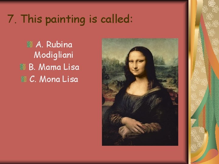7. This painting is called: A. Rubina Modigliani B. Mama Lisa C. Mona Lisa 7. This painting is called: A. Rubina Modigliani B. Mama Lisa C. Mona Lisa