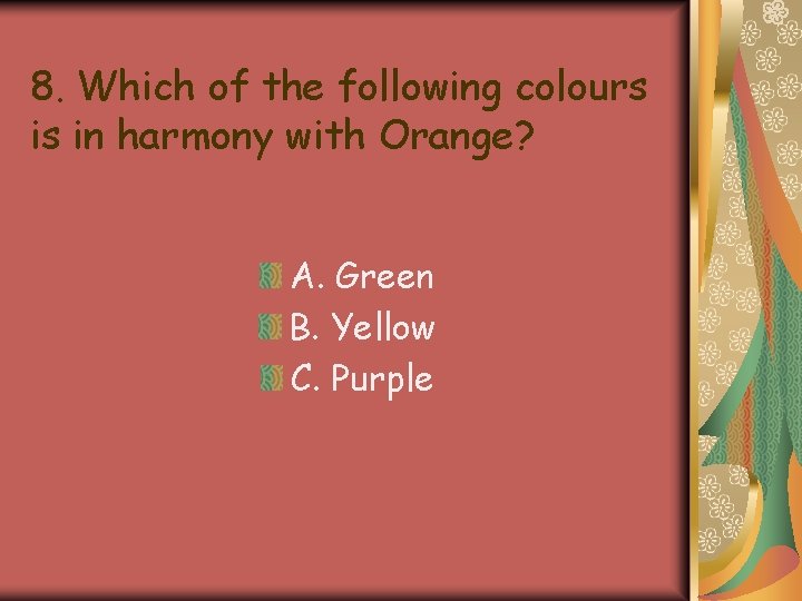 8. Which of the following colours is in harmony with Orange? A. Green B. 8. Which of the following colours is in harmony with Orange? A. Green B.