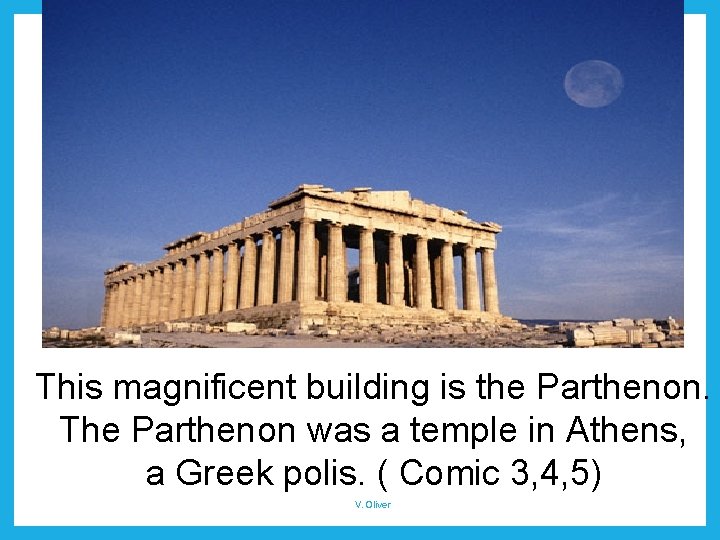 This magnificent building is the Parthenon. The Parthenon was a temple in Athens, a