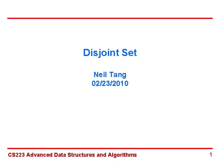 Disjoint Set Neil Tang 02/23/2010 CS 223 Advanced Data Structures and Algorithms 1 