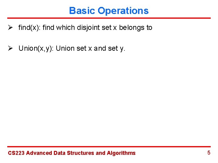 Basic Operations Ø find(x): find which disjoint set x belongs to Ø Union(x, y):