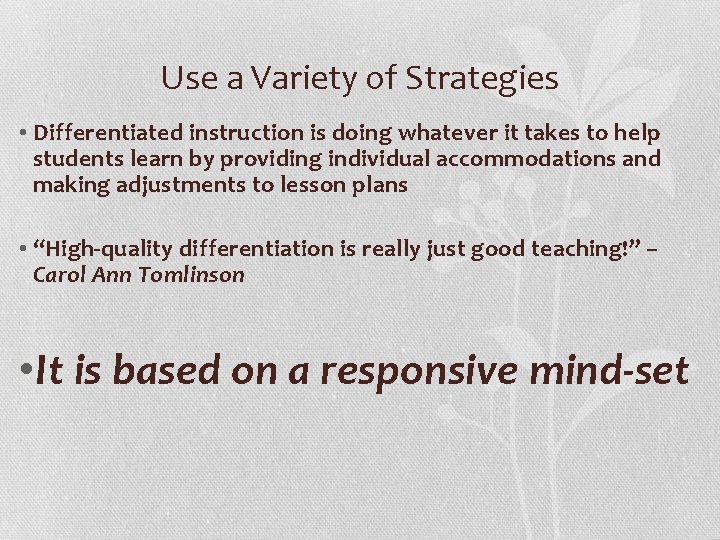 Use a Variety of Strategies • Differentiated instruction is doing whatever it takes to